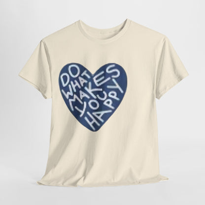 Unisex  what makes you happy Tee
