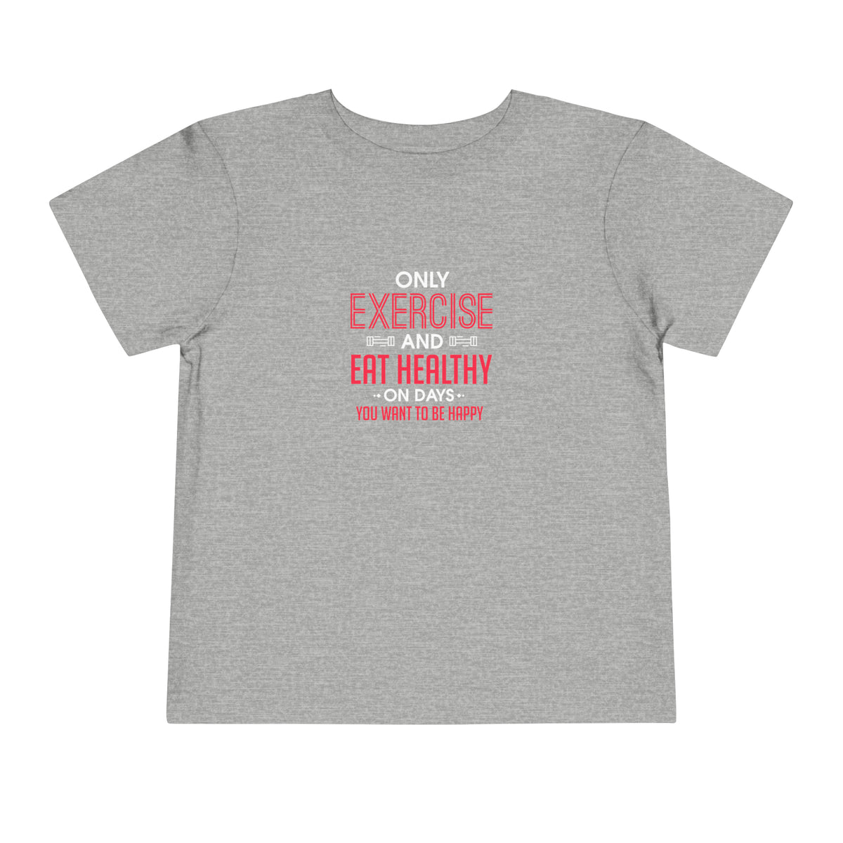Only Exercise And Eat Healthy Toddler Tee