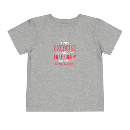 Only Exercise And Eat Healthy Toddler Tee