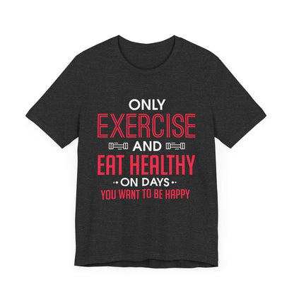 Only Exercise And Eat Healthy Unisex Tee