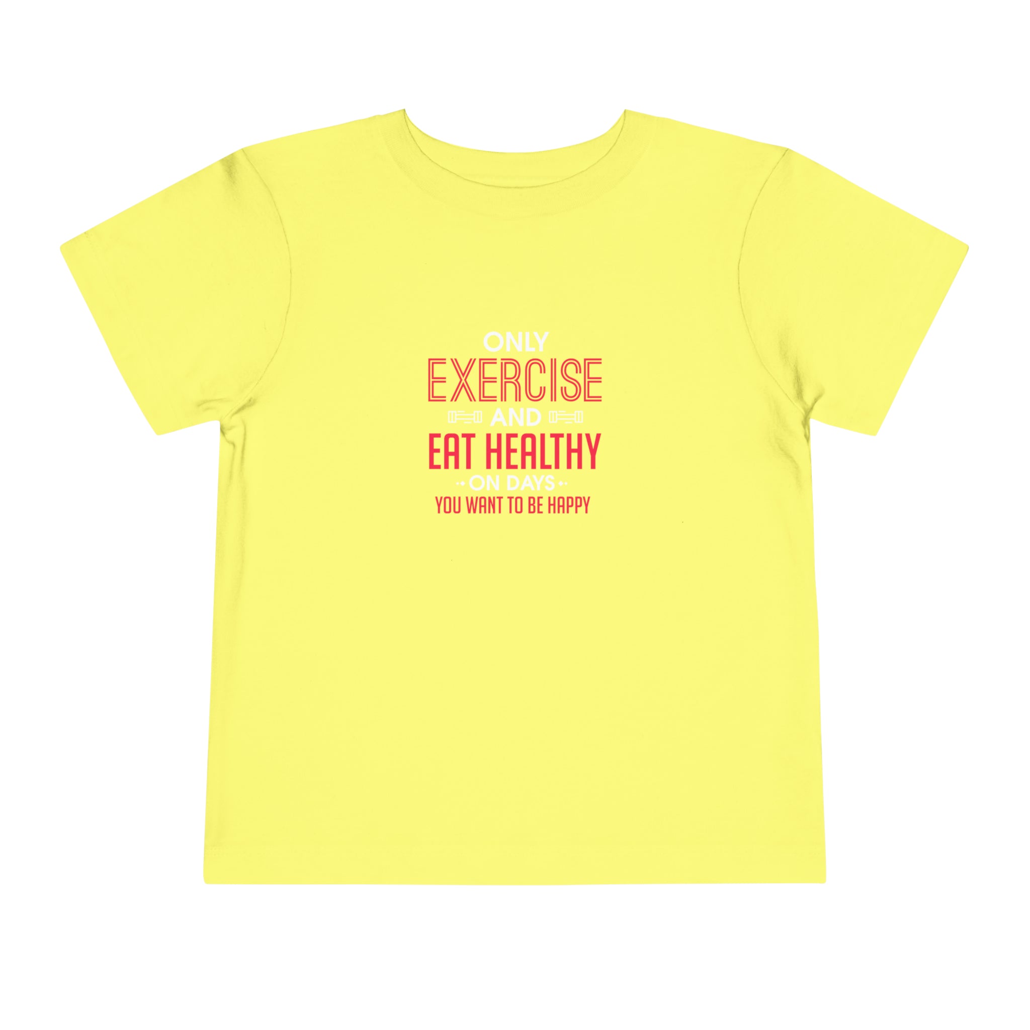 Only Exercise And Eat Healthy Toddler Tee