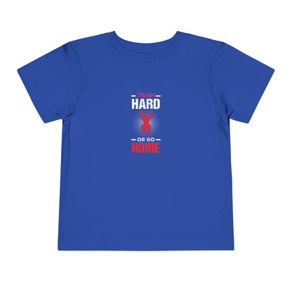 Train Hard Or Go Home Toddler Tee