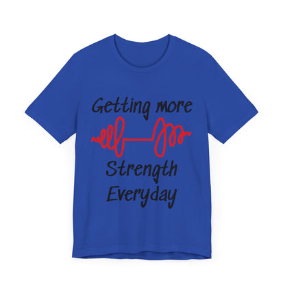 Getting More Strength Everyday Unisex Tee