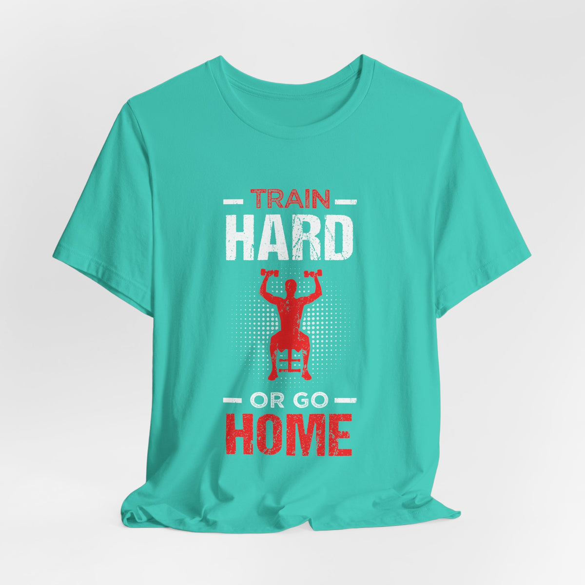 Train Hard Or Go Home Unisex Tee
