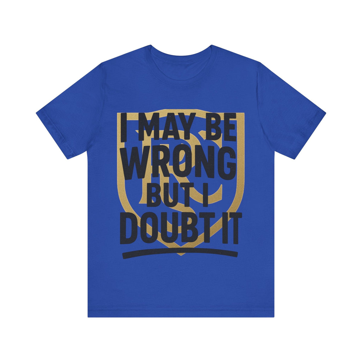 Unisex Graphic Tee - 'I May Be Wrong But I Doubt It' Printify