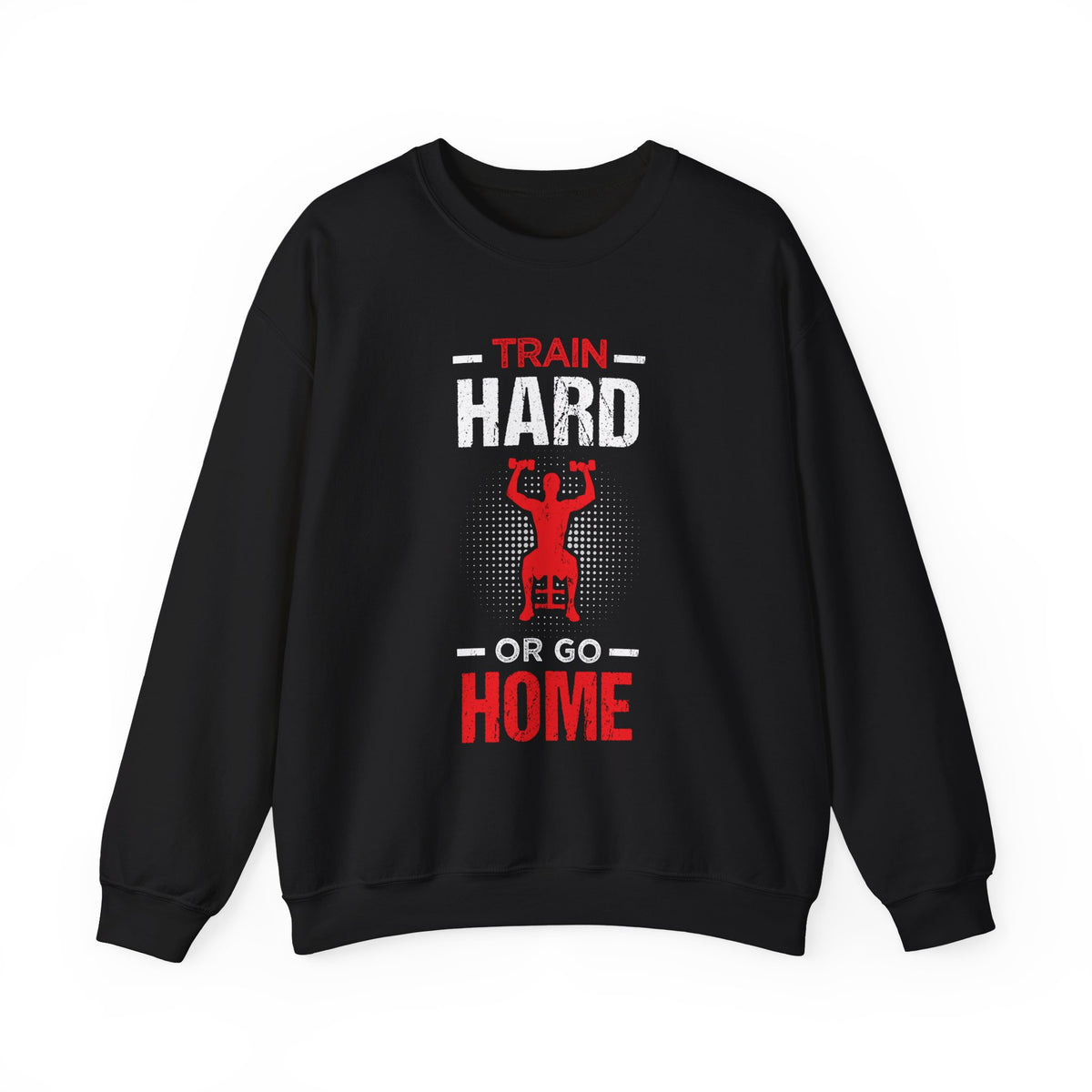 Train Hard Or Go Home Unisex Sweatshirt