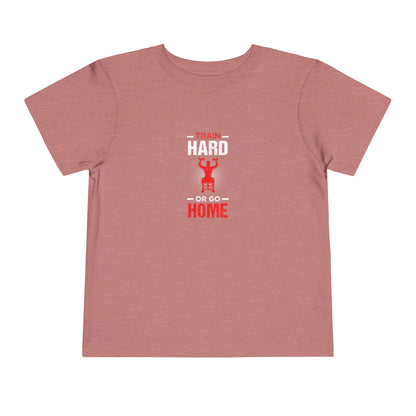 Train Hard Or Go Home Toddler Tee