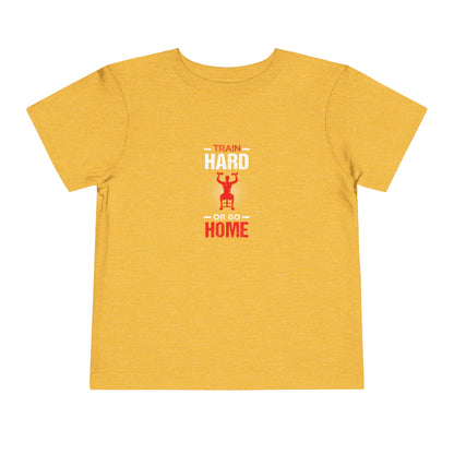 Train Hard Or Go Home Toddler Tee