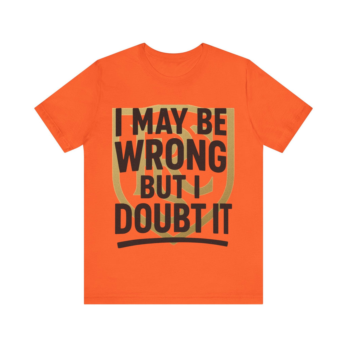 Unisex Graphic Tee - 'I May Be Wrong But I Doubt It' Printify