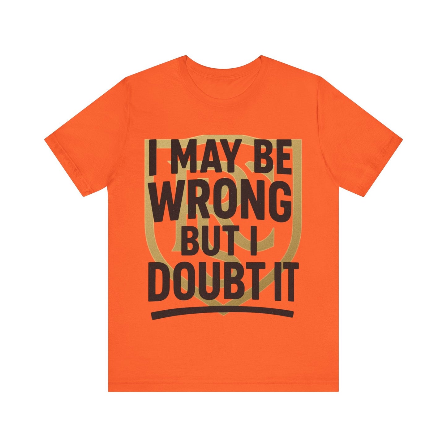 Unisex Graphic Tee - 'I May Be Wrong But I Doubt It' Printify