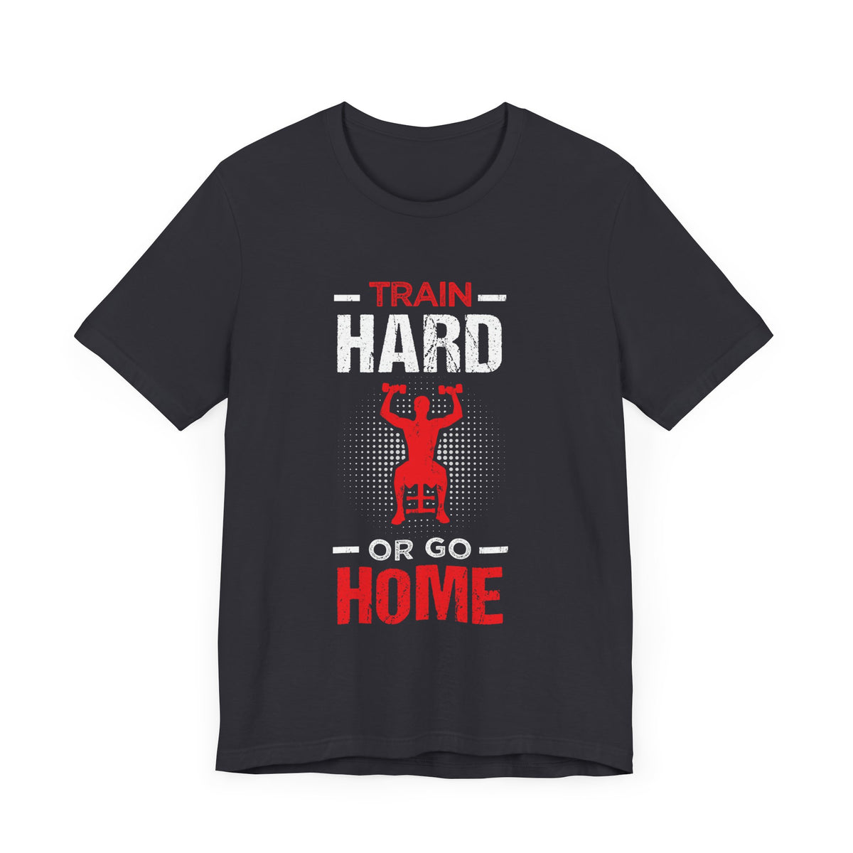 Train Hard Or Go Home Unisex Tee