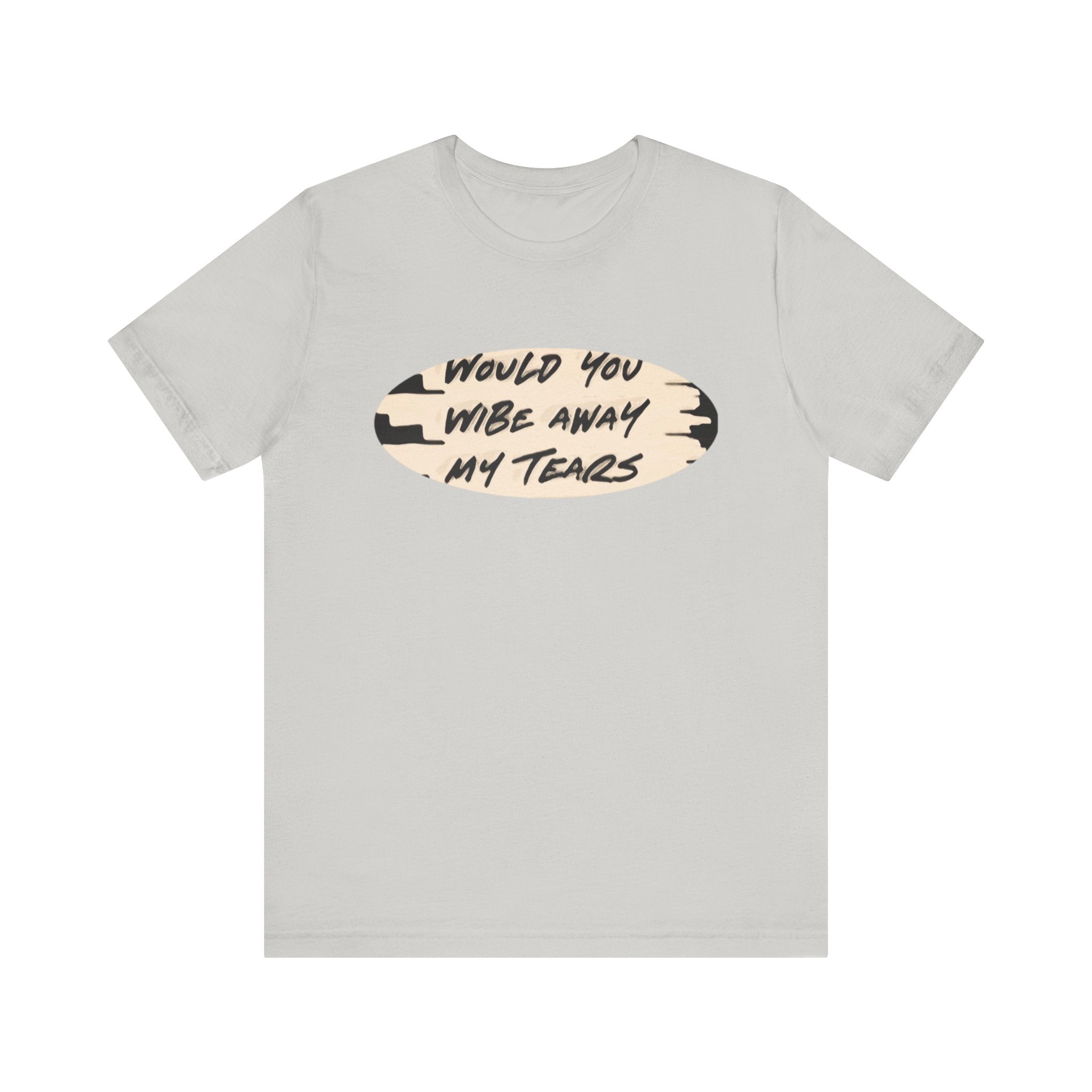 Unisex  Short Sleeve Wipe my tears  Tee