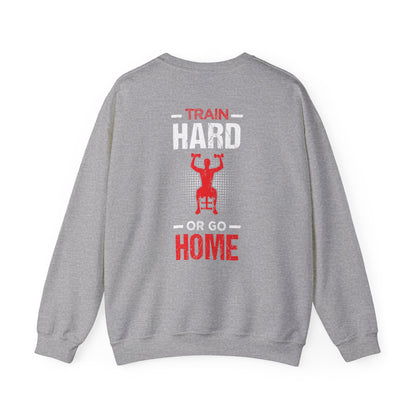 Train Hard Or Go Home Unisex Sweatshirt