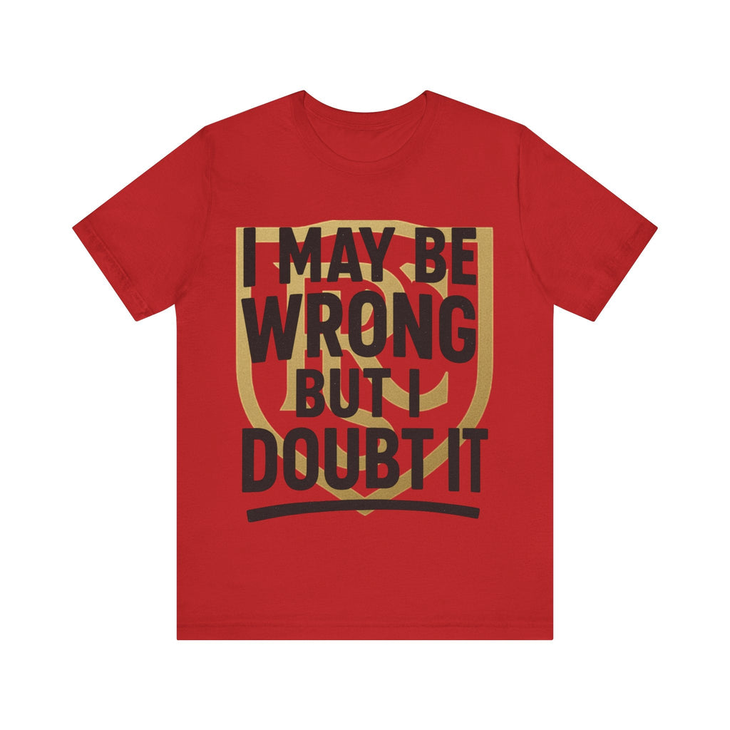 Unisex Graphic Tee - 'I May Be Wrong But I Doubt It' Printify