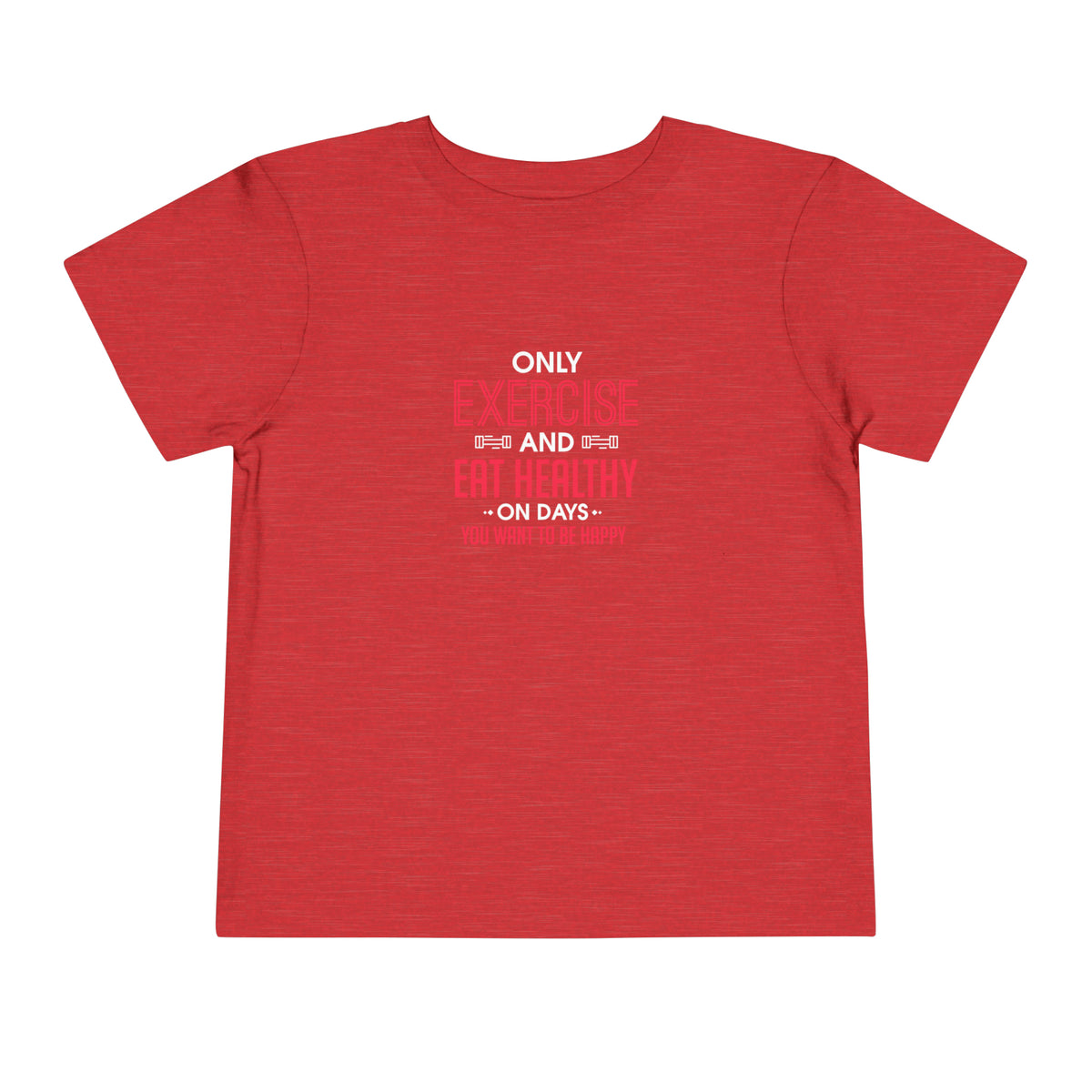Only Exercise And Eat Healthy Toddler Tee
