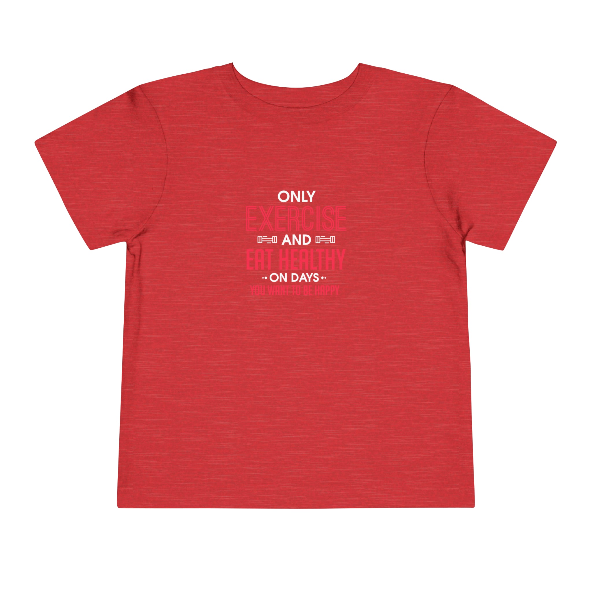 Only Exercise And Eat Healthy Toddler Tee
