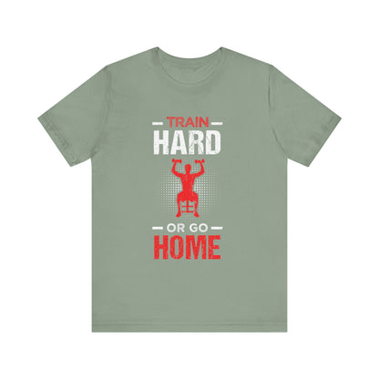 Train Hard Or Go Home Unisex Tee