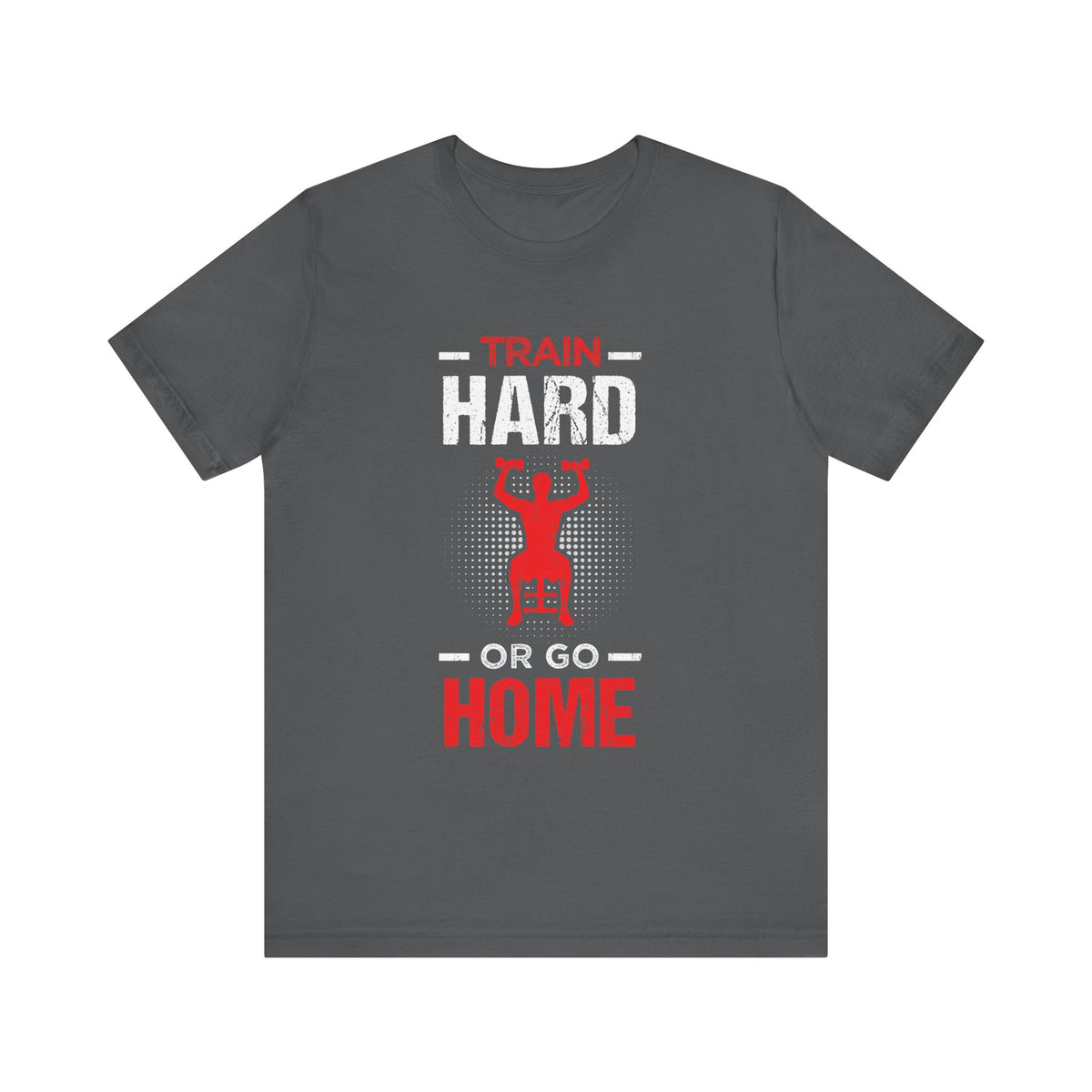 Train Hard Or Go Home Unisex Tee