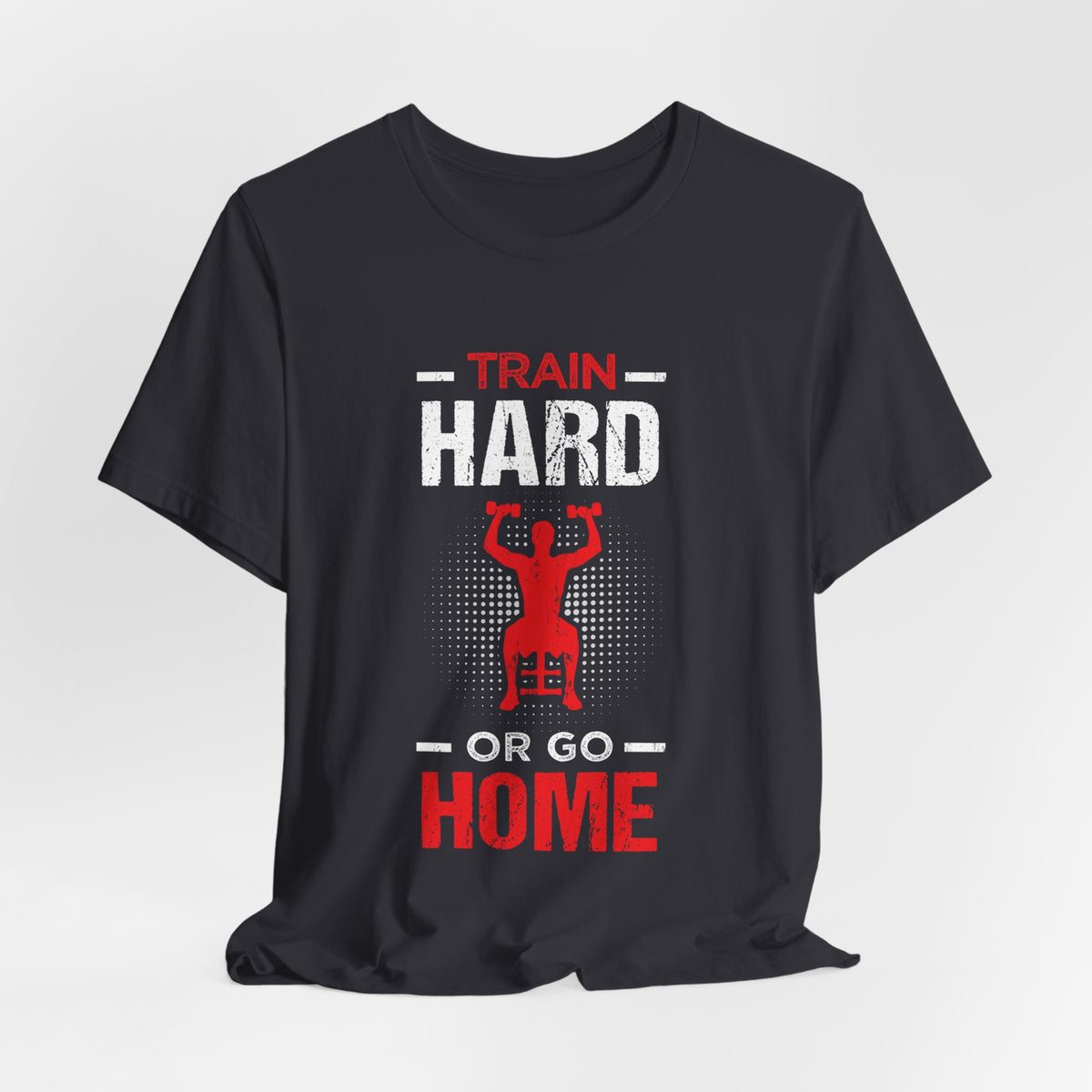 Train Hard Or Go Home Unisex Tee