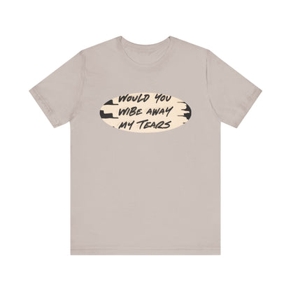 Unisex  Short Sleeve Wipe my tears  Tee
