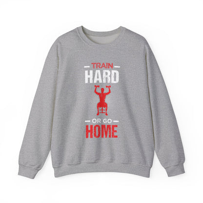 Train Hard Or Go Home Unisex Sweatshirt