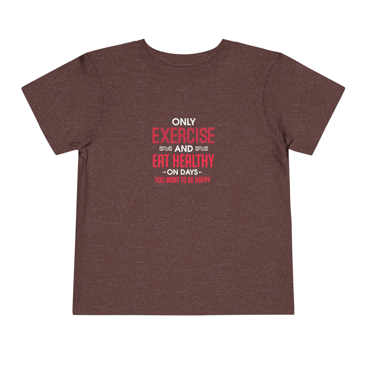 Only Exercise And Eat Healthy Toddler Tee