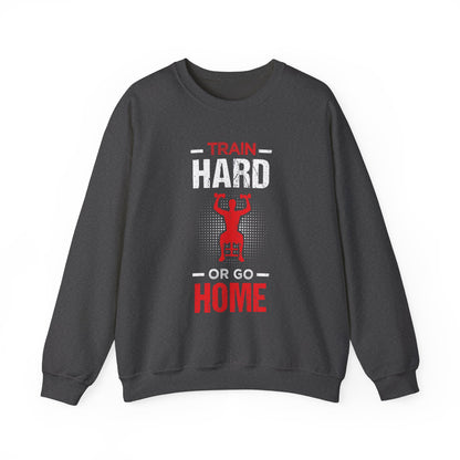 Train Hard Or Go Home Unisex Sweatshirt