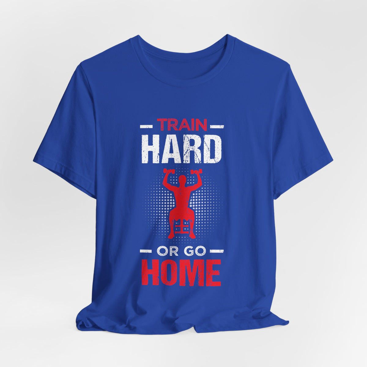Train Hard Or Go Home Unisex Tee
