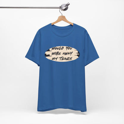 Unisex  Short Sleeve Wipe my tears  Tee