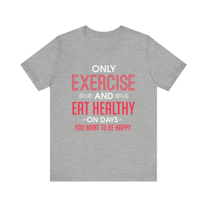 Only Exercise And Eat Healthy Unisex Tee
