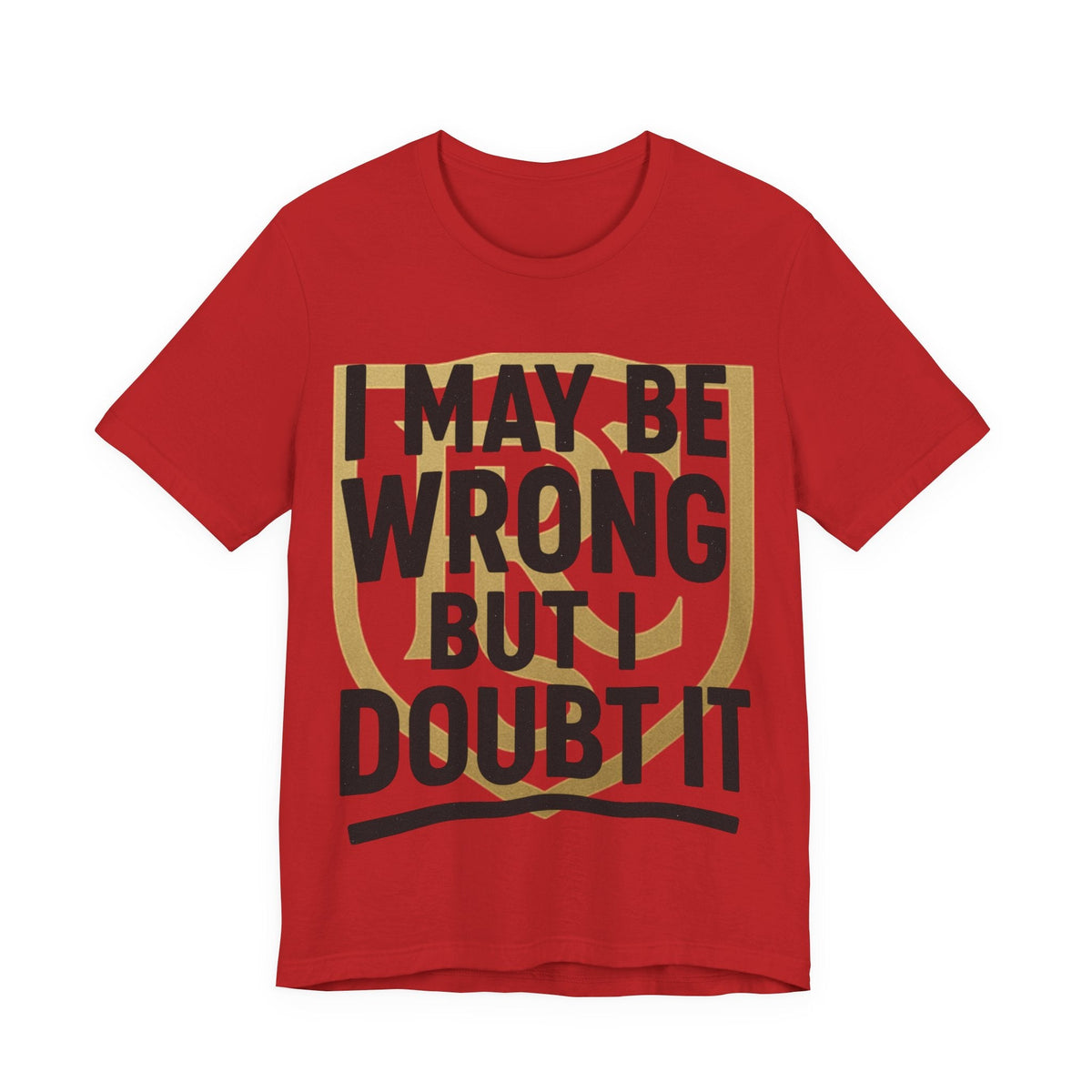 Unisex Graphic Tee - 'I May Be Wrong But I Doubt It' Printify