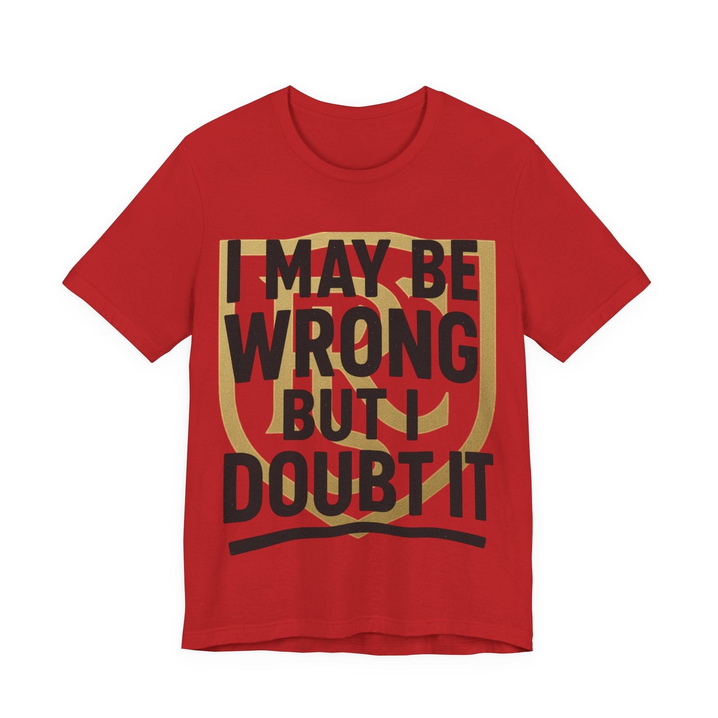 Unisex Graphic Tee - 'I May Be Wrong But I Doubt It' Printify