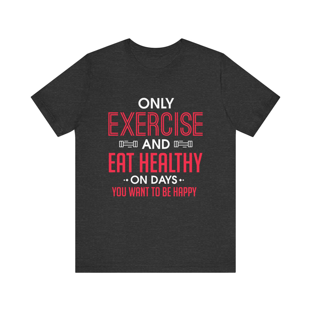 Only Exercise And Eat Healthy Unisex Tee