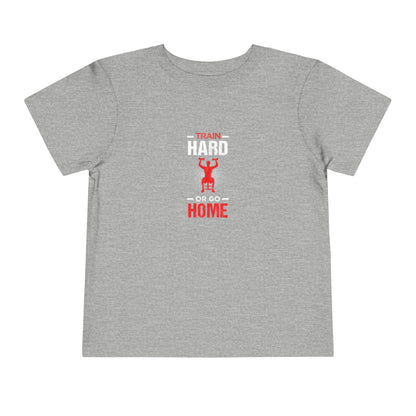 Train Hard Or Go Home Toddler Tee