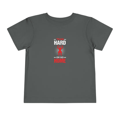 Train Hard Or Go Home Toddler Tee