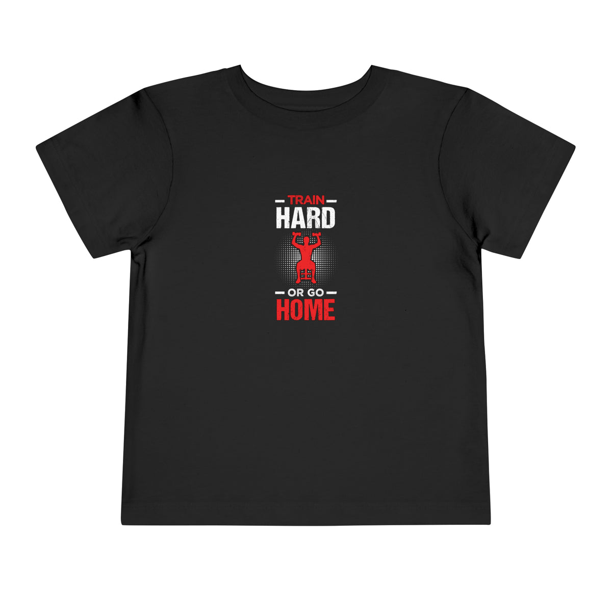 Train Hard Or Go Home Toddler Tee