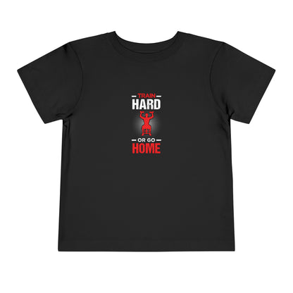 Train Hard Or Go Home Toddler Tee