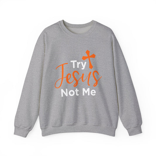 Try Jesus Not Me Unisex Sweatshirt