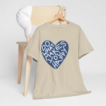 Unisex  what makes you happy Tee