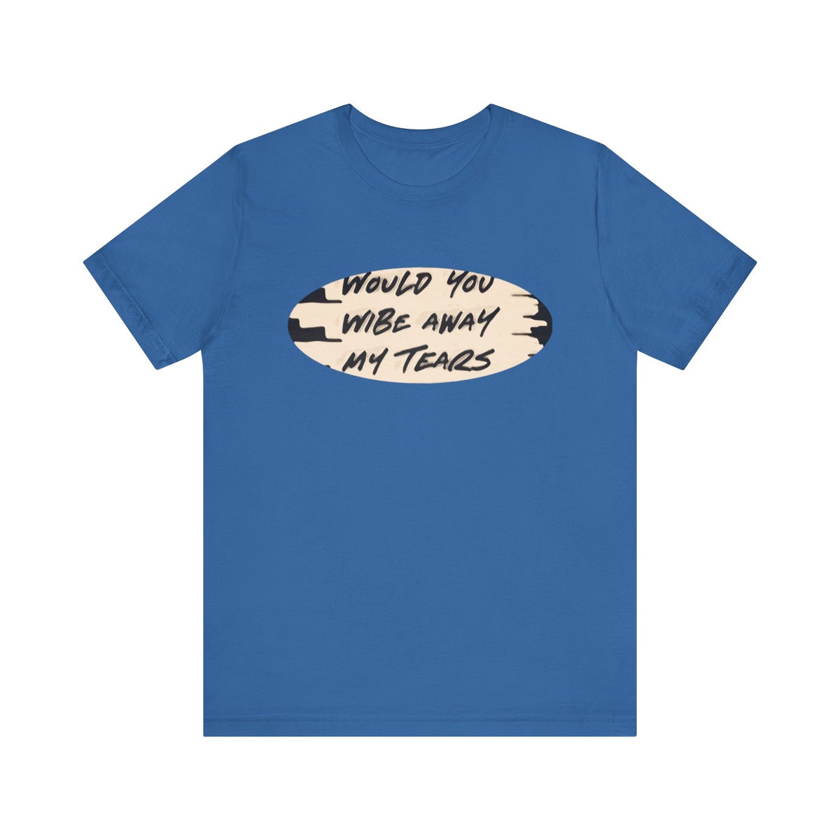 Unisex  Short Sleeve Wipe my tears  Tee
