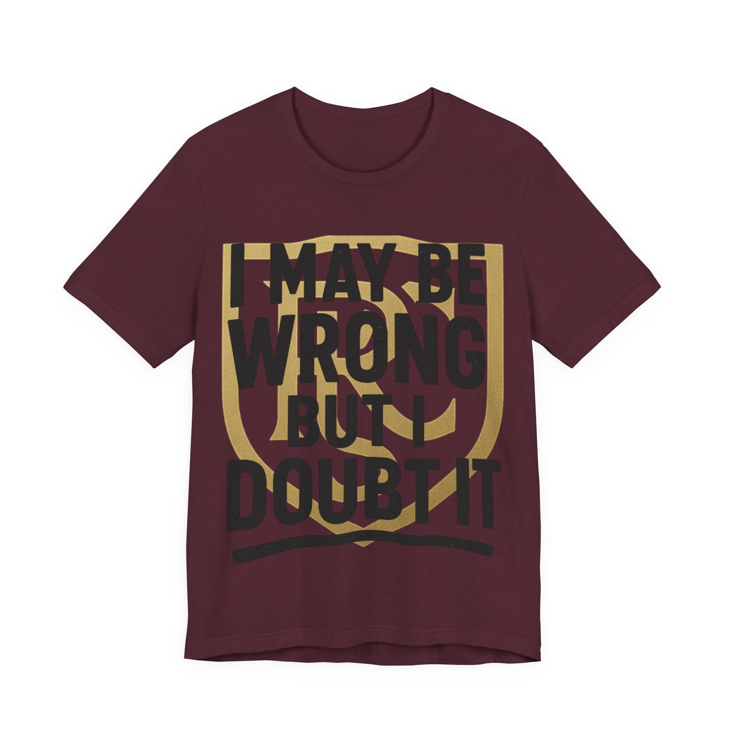 Unisex Graphic Tee - 'I May Be Wrong But I Doubt It' Printify