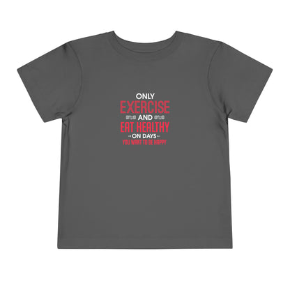 Only Exercise And Eat Healthy Toddler Tee