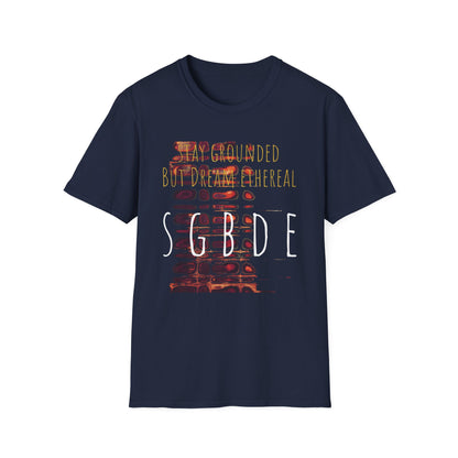 Unisex Softstyle T-Shirt - Stay Grounded But Dream Ethereal SGBDE Design