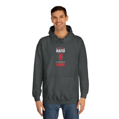 Train Hard Or Go Home Unisex Hoodie