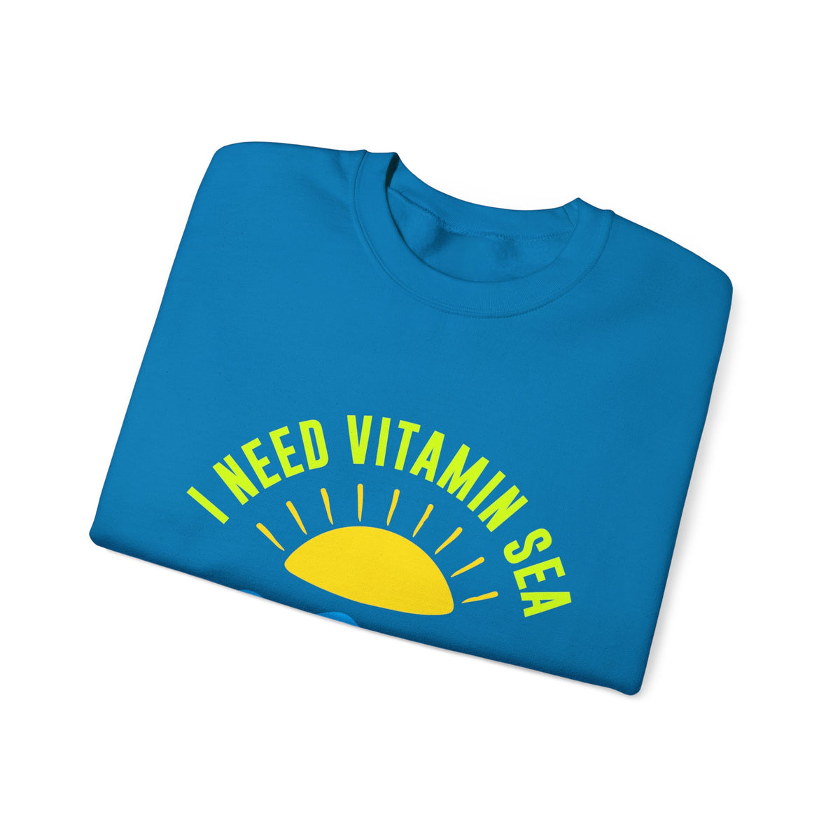 I Need Vitamin Sea Unisex Sweatshirt