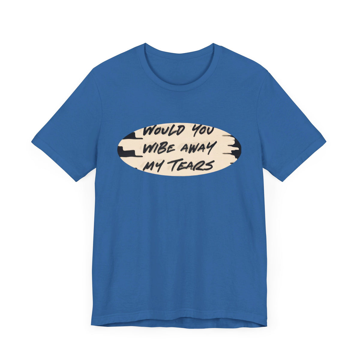 Unisex  Short Sleeve Wipe my tears  Tee
