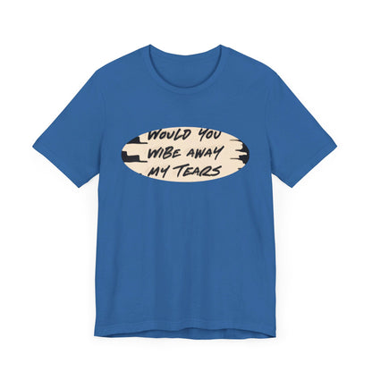 Unisex  Short Sleeve Wipe my tears  Tee