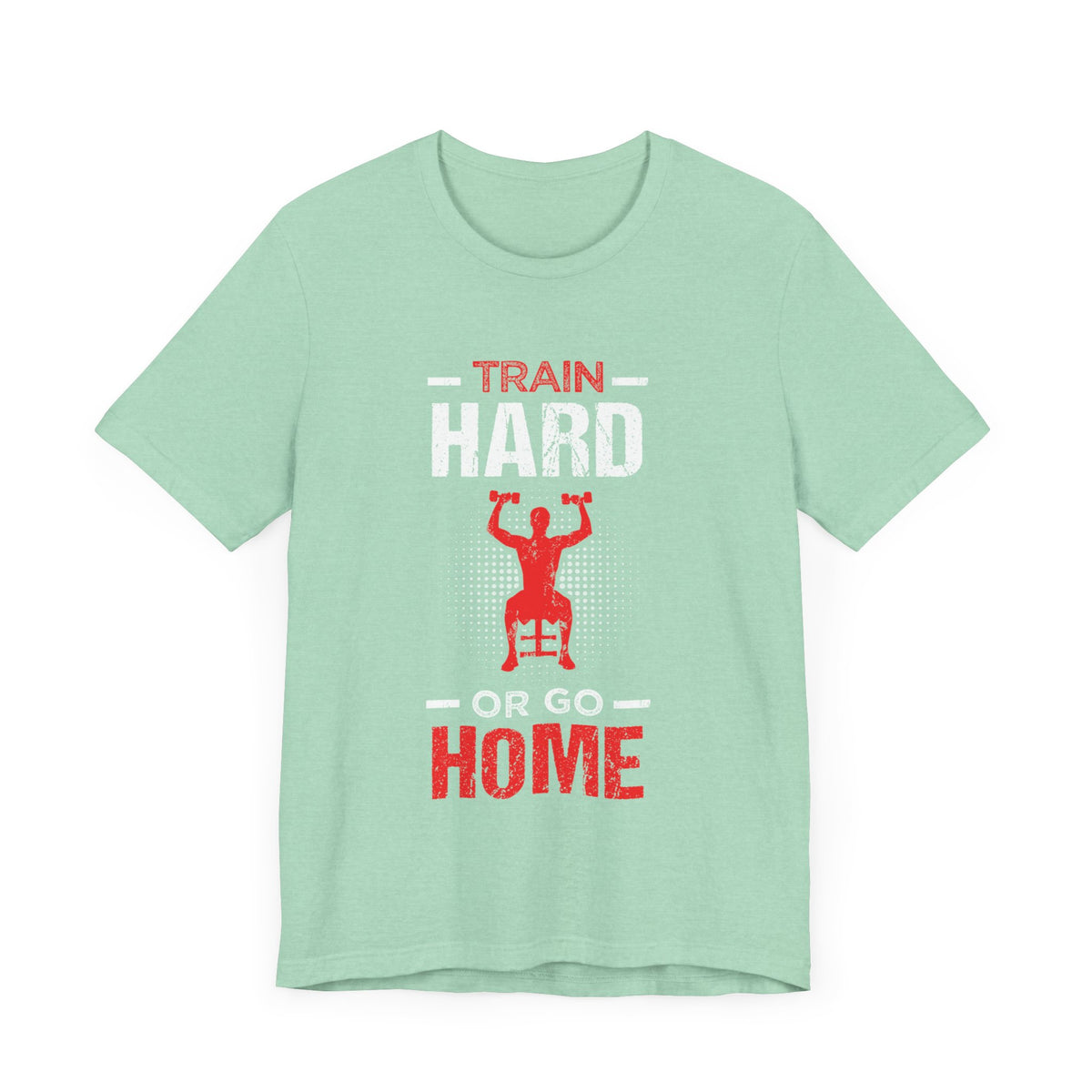Train Hard Or Go Home Unisex Tee