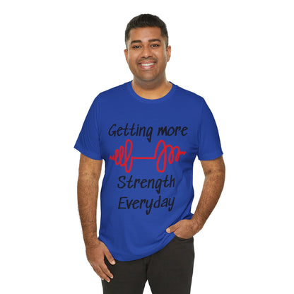 Getting More Strength Everyday Unisex Tee