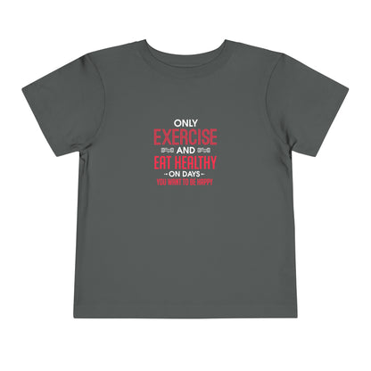 Only Exercise And Eat Healthy Toddler Tee